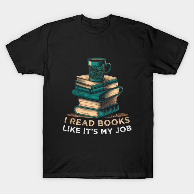 I Read Books Like It's My Job Funny School Librarian Quotes Birthday Gift Ideas T-Shirt by Arda